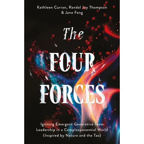 The Four Forces: Igniting Emergent Generative Team Leadership in a Complexponential World (Inspired by Nature and the Tao) - Paperback