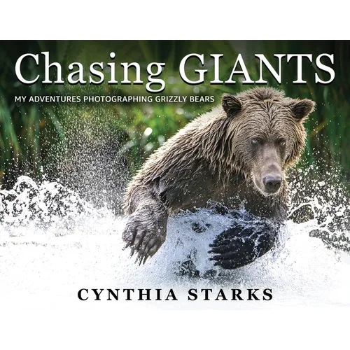 Chasing Giants: My Adventures Photographing Grizzly Bears - Volume One - - Paperback