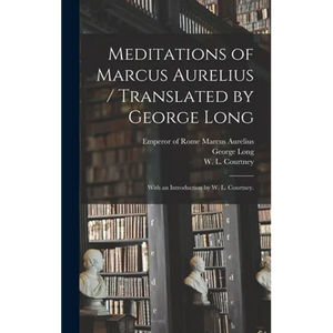 Meditations of Marcus Aurelius / Translated by George Long; With an Introduction by W. L. Courtney. - Hardcover