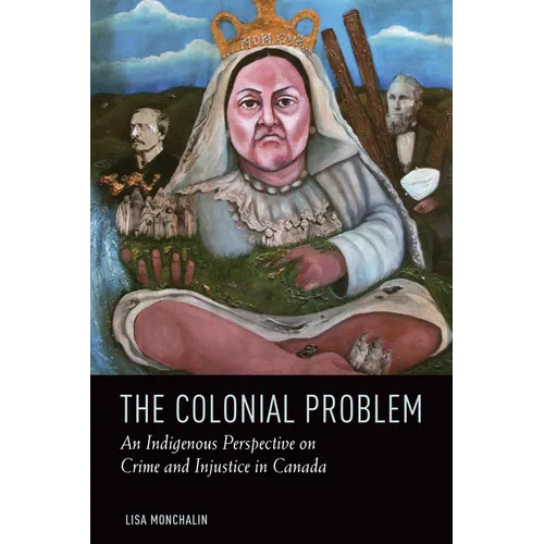 The Colonial Problem: An Indigenous Perspective on Crime and Injustice in Canada - Paperback