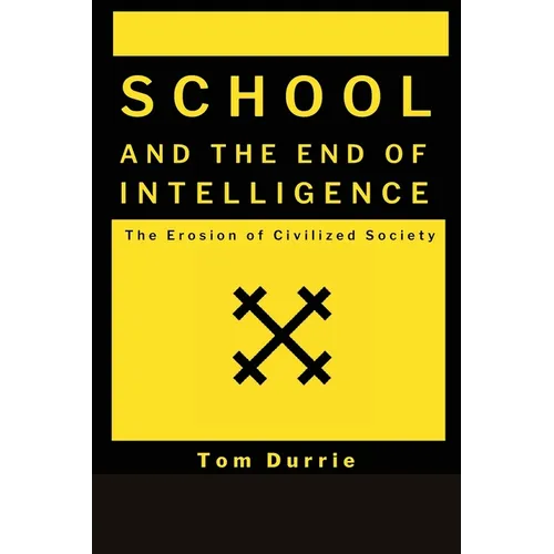 School and the End of intelligence: The Erosion of Civlized Society - Paperback