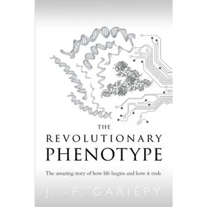 The Revolutionary Phenotype: The amazing story of how life begins and how it ends - Paperback