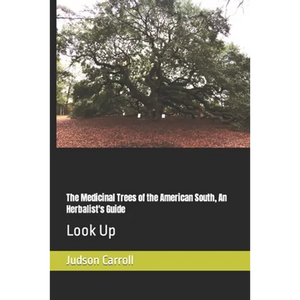The Medicinal Trees of the American South, An Herbalist's Guide: Look Up - Paperback