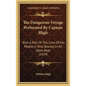 The Dangerous Voyage Performed By Captain Bligh: With A Part Of The Crew Of His Majesty's Ship Bounty, In An Open Boat (1824) - Hardcover