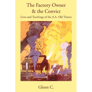 The Factory Owner & the Convict: Lives and Teachings of the A.A. Old Timers - Paperback