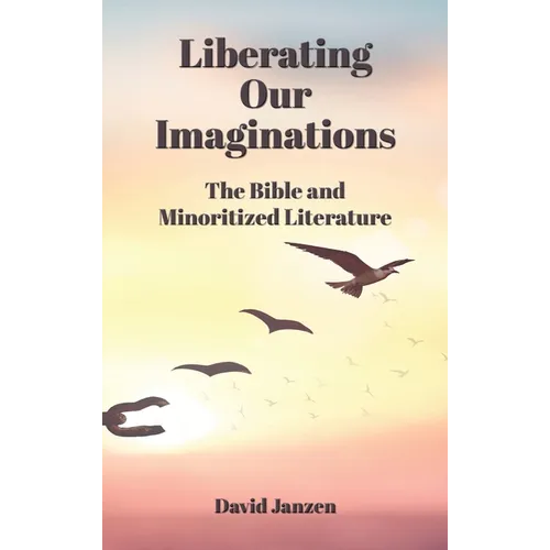 Liberating Our Imaginations: The Bible and Minoritized Literature - Hardcover