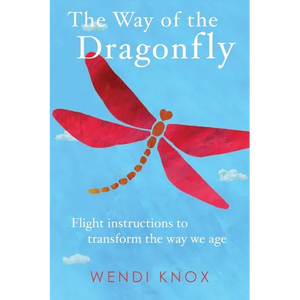 The Way of the Dragonfly: Flight Instructions to Transform the Way We Age - Paperback