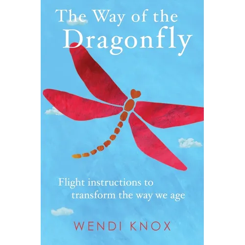 The Way of the Dragonfly: Flight Instructions to Transform the Way We Age - Paperback