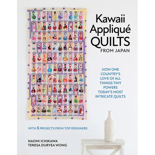 Kawaii Appliqué Quilts from Japan: How One Country's Love of All Things Tiny Powers Today's Most Intricate Quilts (with 5 Projects from Top Designers) - Hardcover