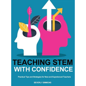 Teaching STEM with Confidence: Practical Tips and Strategies for New and Experienced Teachers - Hardcover