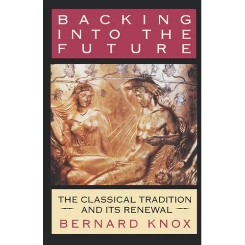 Backing Into the Future: The Classical Tradition and Its Renewal - Paperback