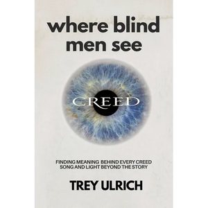 Where Blind Men See: Finding Meaning Behind Every Creed Song And Light Beyond The Story - Paperback