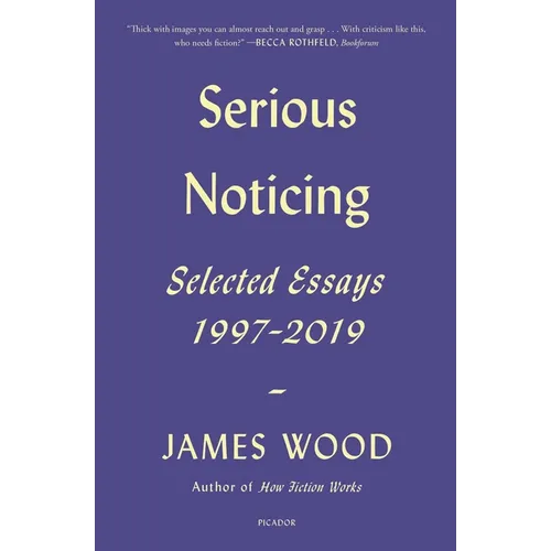Serious Noticing: Selected Essays, 1997-2019 - Paperback