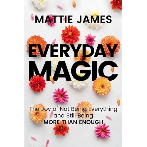 Everyday Magic: The Joy of Not Being Everything and Still Being More Than Enough - Paperback