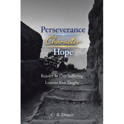 Perseverance, Character, Hope: Rejoice in Our Suffering Lessons Not Taught - Paperback