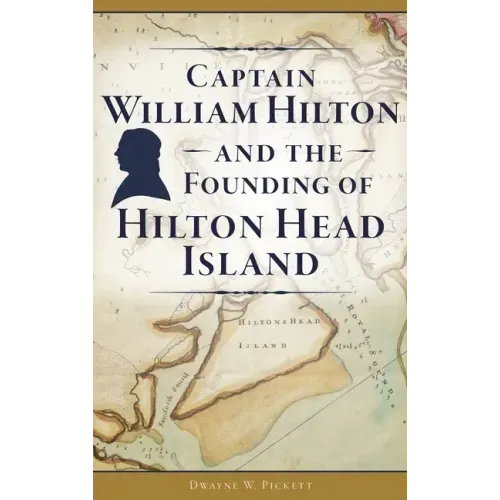 Captain William Hilton and the Founding of Hilton Head Island - Hardcover