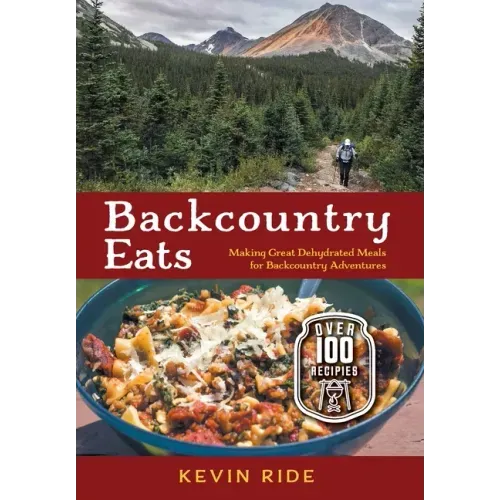 Backcountry Eats: Making Great Dehydrated Meals for Backcountry Adventures - Hardcover