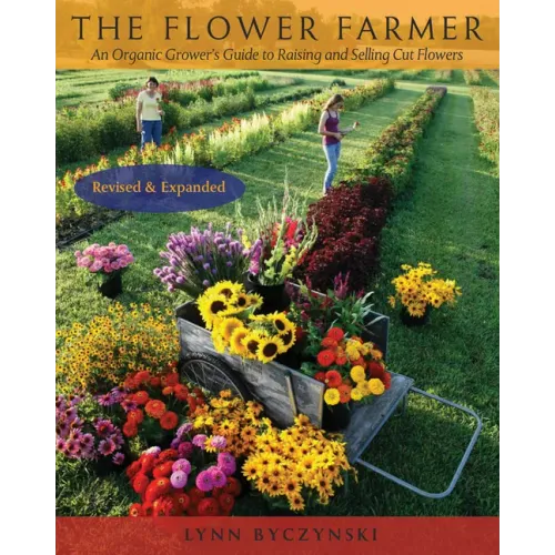 The Flower Farmer: An Organic Grower's Guide to Raising and Selling Cut Flowers, 2nd Edition - Paperback