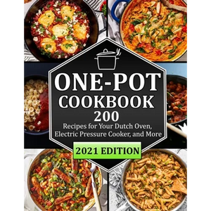 One Pot Cookbook: 200 Recipes for Your Dutch Oven, Electric Pressure Cooker, and More - Paperback