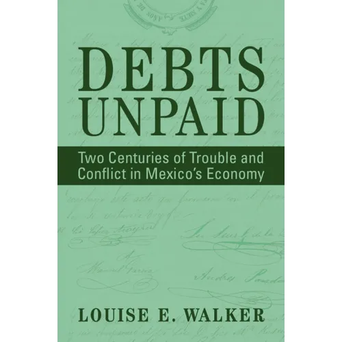 Debts Unpaid: Two Centuries of Trouble and Conflict in Mexico's Economy - Paperback