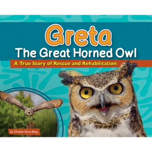 Greta the Great Horned Owl: A True Story of Rescue and Rehabilitation - Hardcover