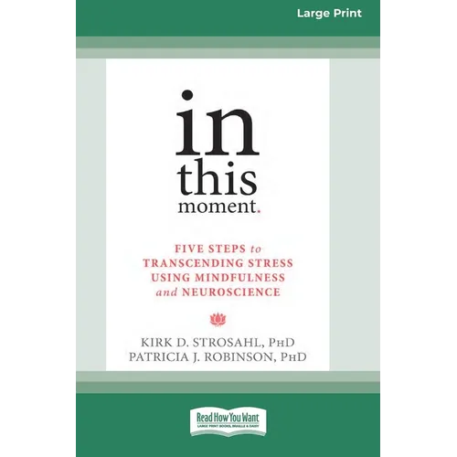 In This Moment: Five Steps to Transcending Stress Using Mindfulness and Neuroscience (16pt Large Print Edition) - Paperback