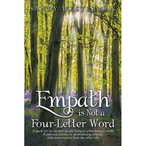 Empath Is Not a Four-Letter Word: A Guide for Six-Sensory People Living in a Five-Sensory World a Personal Journey of an Awakening Empath, with Conver - Paperback