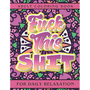 Fuck This Shit: Adult Coloring Book for Daily Relaxation - Paperback