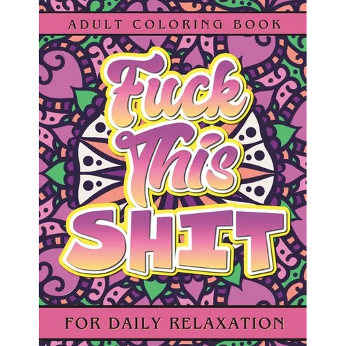 Fuck This Shit: Adult Coloring Book for Daily Relaxation - Paperback