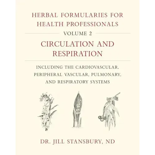 Herbal Formularies for Health Professionals, Volume 2: Circulation and Respiration, Including the Cardiovascular, Peripheral Vascular, Pulmonary, and - Hardcover