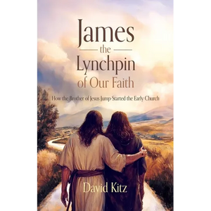 James, the Lynchpin of Our Faith: How the Brother of Jesus Jump-Started the Early Church - Paperback