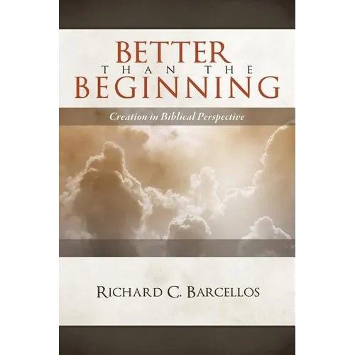 Better Than the Beginning: Creation in Biblical Perspective - Paperback