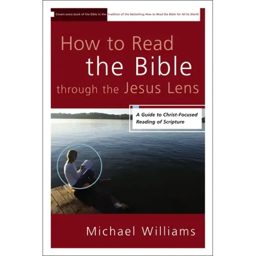 How to Read the Bible through the Jesus Lens: A Guide to Christ-Focused Reading of Scripture - Paperback