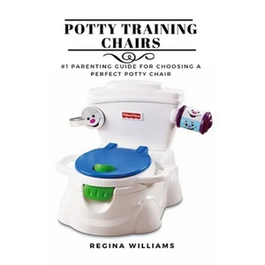 Potty Training Chairs: #1 Parenting Guide for Choosing a Perfect Potty Chair - Paperback