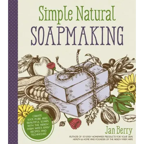 Simple & Natural Soapmaking: Create 100% Pure and Beautiful Soaps with the Nerdy Farm Wife's Easy Recipes and Techniques - Paperback