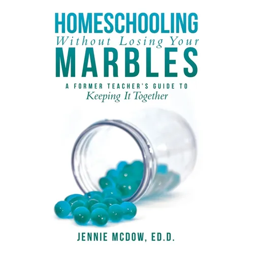Homeschooling Without Losing Your Marbles: A Former Teacher's Guide to Keeping It Together - Paperback