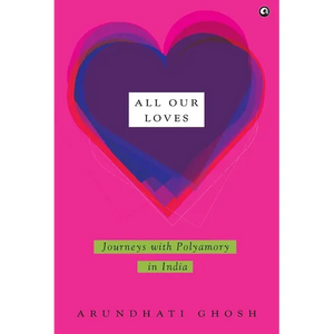 All Our Loves: Journeys with Polyamory in India - Hardcover