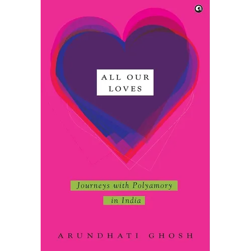 All Our Loves: Journeys with Polyamory in India - Hardcover