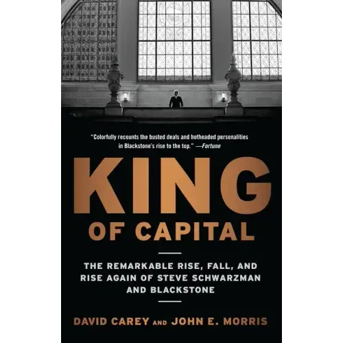 King of Capital: The Remarkable Rise, Fall, and Rise Again of Steve Schwarzman and Blackstone - Paperback