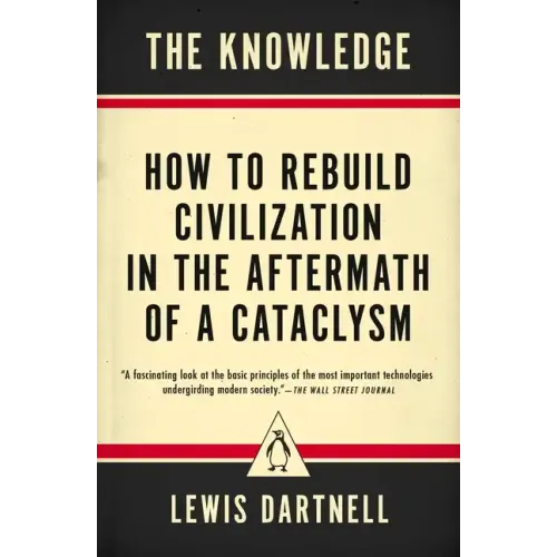 The Knowledge: How to Rebuild Civilization in the Aftermath of a Cataclysm - Paperback