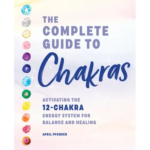 The Complete Guide to Chakras: Activating the 12-Chakra Energy System for Balance and Healing - Hardcover