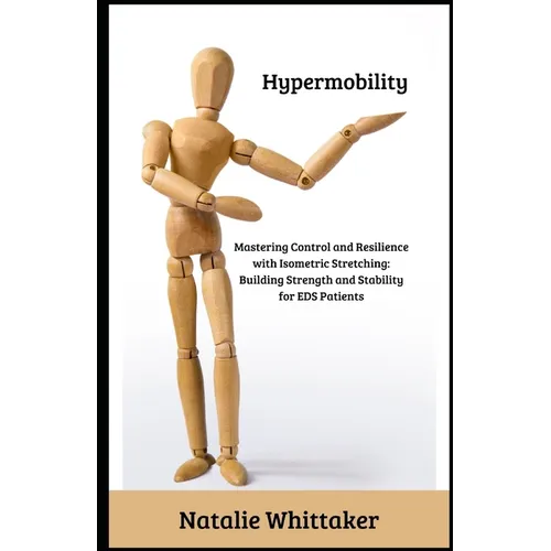 Hypermobility: Mastering Control and Resilience with Isometric Stretching: Building Strength and Stability for EDS Patients - Paperback