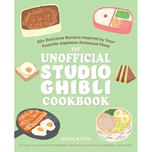 The Unofficial Studio Ghibli Cookbook: 50+ Delicious Recipes Inspired by Your Favorite Japanese Animated Films - Hardcover