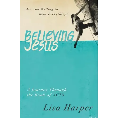 Believing Jesus: Are You Willing to Risk Everything? a Journey Through the Book of Acts - Paperback