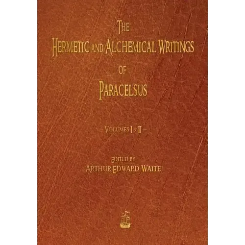 The Hermetic and Alchemical Writings of Paracelsus - Volumes One and Two - Paperback