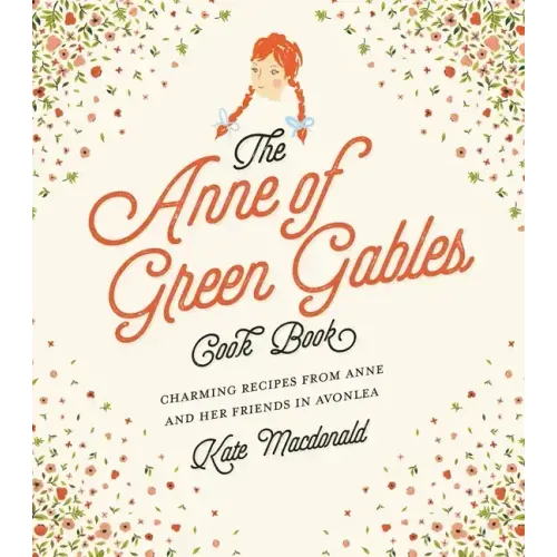 The Anne of Green Gables Cookbook: Charming Recipes from Anne and Her Friends in Avonlea - Hardcover