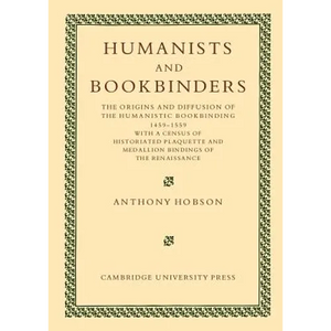 Humanists and Bookbinders: The Origins and Diffusion of Humanistic Bookbinding, 1459 1559 - Paperback