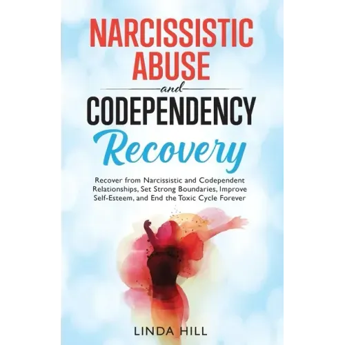 Narcissistic Abuse and Codependency Recovery: Recover from Narcissistic and Codependent Relationships, Set Strong Boundaries, Improve Self-Esteem, and - Paperback