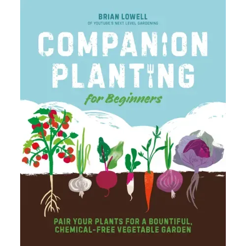 Companion Planting for Beginners: Pair Your Plants for a Bountiful, Chemical-Free Vegetable Garden - Paperback