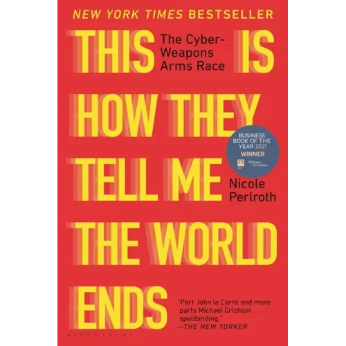 This Is How They Tell Me the World Ends: The Cyberweapons Arms Race - Paperback